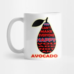 you cant make everyone happy you are not an avocado Mug